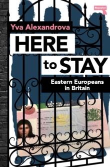 Here to Stay : Eastern Europeans in Britain