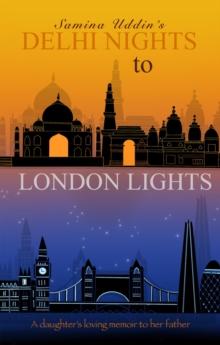 Delhi Nights to London Lights : A daughter's loving memoir to her father