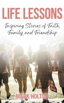 Life Lessons : Inspiring Stories of Faith, Family, and Friendship