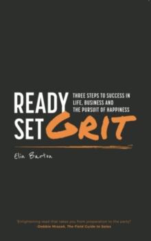 Ready, Set, Grit : Three Steps To Success in Life, Business & The Pursuit of Happiness