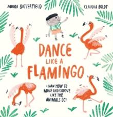 Dance Like a Flamingo : Move and Groove like the Animals Do!