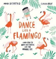 Dance Like a Flamingo : Move and Groove like the Animals Do!