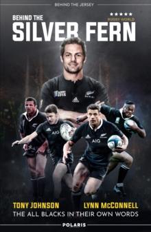 Behind the Silver Fern : The All Blacks in their Own Words