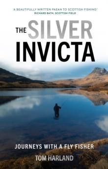 The Silver Invicta : Journeys with a Fly Fisher