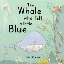 The Whale Who Felt a Little Blue : A Picture Book About Depression