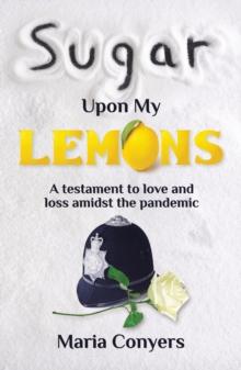 Sugar Upon My Lemons : A testament to love and loss during the pandemic