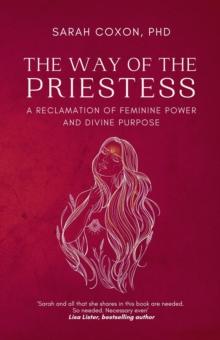 The Way of the Priestess : A Reclamation of Feminine Power and Divine Purpose