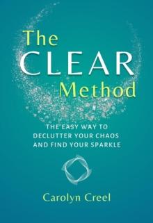 The CLEAR Method : The Easy Way to Declutter Your Chaos and Find Your Sparkle