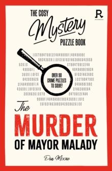 The Cosy Mystery Puzzle Book - The Murder of Mayor Malady : Over 90 crime puzzles to solve!