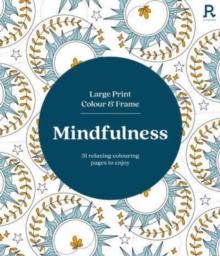 Large Print Colour & Frame - Mindfulness (Colouring Book for Adults) : 31 Relaxing Colouring Pages to Enjoy