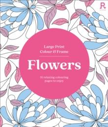 Large Print Colour & Frame - Flowers (Colouring Book for Adults) : 31 Relaxing Colouring Pages to Enjoy