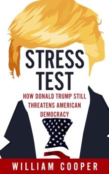 Stress Test : How Donald Trump Still Threatens American Democracy