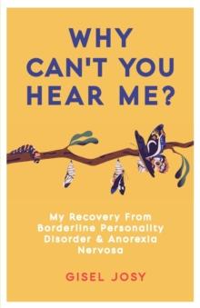 Why Cant You Hear Me? : My Recovery from Borderline Personality Disorder & Anorexia Nervosa