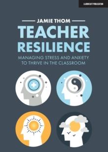 Teacher Resilience: Managing stress and anxiety to thrive in the classroom