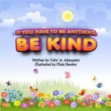 If You Have To Be Anything, Be Kind