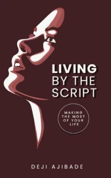 Living By The Script : Making The Most of Your Life