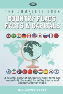 The Complete Book of Country Flags, Facts and Capitals : A colorful guide of all country flags, facts and capitals of the world including photos and country location maps.