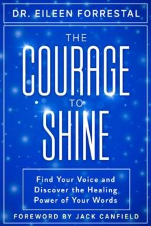 The Courage to Shine : Find Your Voice and Discover the Healing Power of Your Words