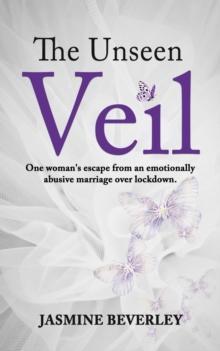 The Unseen Veil : One woman's escape from an emotionally abusive marriage over lockdown