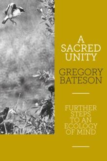 A Sacred Unity : Further Steps to an Ecology of Mind