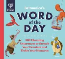 Britannica's Word Of The Day : 366 Elevating Utterances To Stretch Your Cranium And Tickle Your Humerus