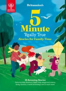 Britannica's 5-Minute Really True Stories for Family Time : 30 Amazing Stories: Featuring baby dinosaurs, helpful dogs, playground science, family reunions, a world of birthdays, and so much more!