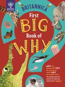 Britannica First Big Book Of Why : Why can't Penguins fly? Why Do We Brush Our teeth? Why Does Popcorn pop? The Ultimate Book Of Answers For Kids Who Need To Know WHY!