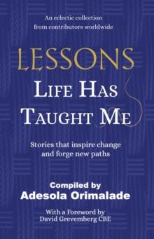 Lessons Life Has Taught Me : Stories that inspire change and forge new paths