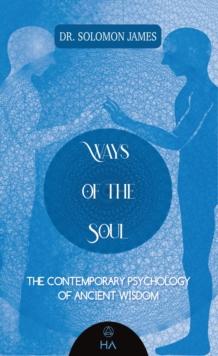 Ways of the Soul : The Contemporary Psychology of Ancient Wisdom