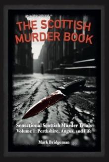 The Scottish Murder Book : Sensational Scottish Murder Trials Volume 1: Perth, Angus and Fife