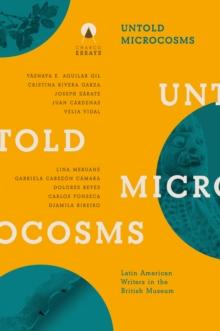 Untold Microcosms : Latin American Writers in the British Museum