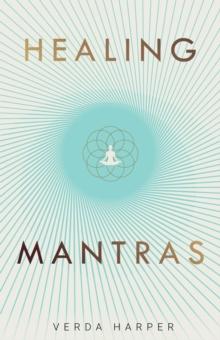 Healing Mantras: A Positive Way to Remove Stress, Exhaustion and Anxiety by Reconnecting with Yourself and Calming Your Mind