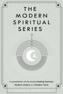 Modern Spiritual Series: A Compilation of the Books Healing Mantras, Modern Chakra and Modern Tarot