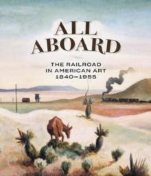 All Aboard : The Railroad in American Art, 1840 - 1955