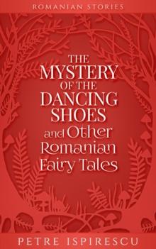 Mystery of the Dancing Shoes and Other Romanian Fairy Tales