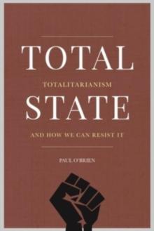 Total State : Totalitarianism and how we can resist it