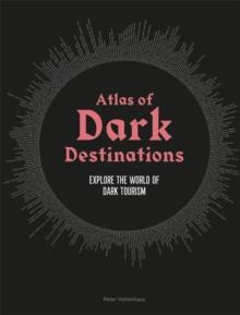 Atlas of Dark Destinations : Explore the world of dark tourism