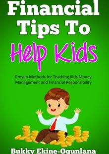 Financial Tips to Help Kids : Proven Methods for Teaching Kids Money Management and Financial Responsibility