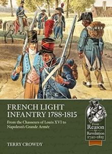 French Light Infantry 1784-1815 : From the Chasseurs of Louis Xvi to Napoleon's Grande ArmeE