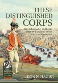 These Distinguished Corps : British Grenadier and Light Infantry Battalions in the American Revolution