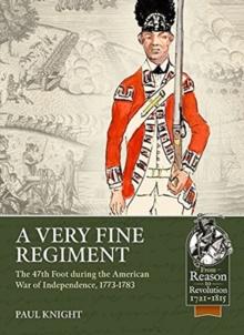 A Very Fine Regiment : The 47th Foot During the American War of Independence, 1773-1783