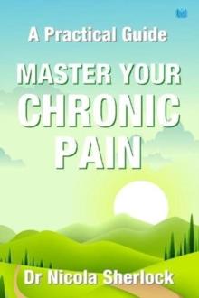 Master Your Chronic Pain : A Practical Guide