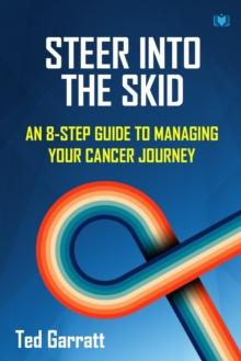 Steer Into The Skid: An 8-Step Guide to Managing Your Cancer Journey