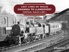 Lost Lines of Wales : Swansea to Llandovery