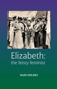 Elizabeth : the feisty feminist