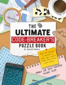 The Ultimate Code Breaker's Puzzle Book : Over 50 Puzzles to become a super spy, crack codes and train your brain