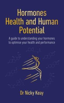 Hormones, Health and Human Performance : A Guide to Understanding Your Hormones to Optimise Your Health and Performance