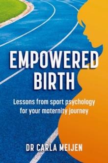 Empowered Birth : Lessons from Sport Psychology for Your Maternity Journey