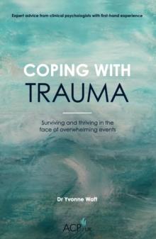 Coping With Trauma : Surviving and Thriving in the Face of Overwhelming Events