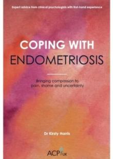 Coping With Endometriosis : Bringing Compassion to Pain, Shame & Uncertainty